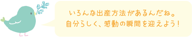 いろんな出産方法があるんだね。自分らしく、感動の瞬間を迎えよう！